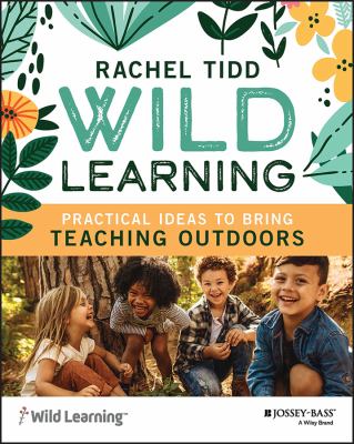 Wild learning : practical ideas to bring teaching outdoors