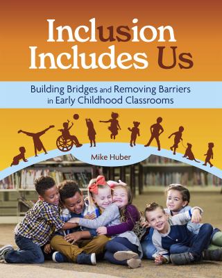 Inclusion includes us : building bridges and removing barriers in early childhood