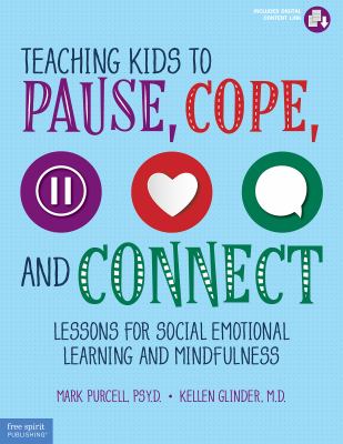 Teaching kids to pause, cope, and connect : lessons for social emotional learning and mindfulness