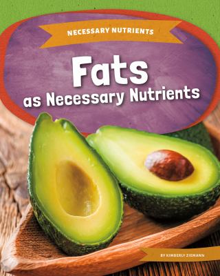 Fats as necessary nutrients / by Kimberly Ziemann.