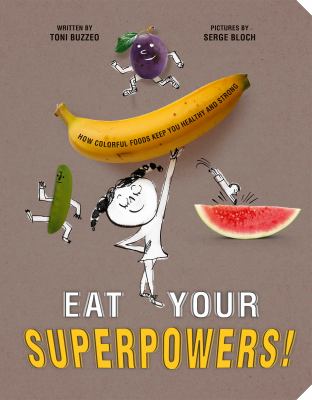 Eat your superpowers! : how colorful foods keep you healthy and strong