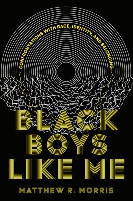 Black boys like me : confrontations with race, identity, and belonging