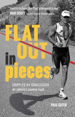 Flat out in pieces : crippled by concussion : an athlete's journey back