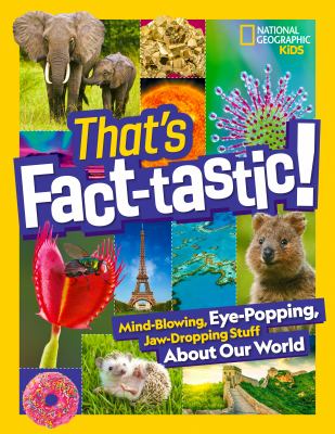 That's fact-tastic! : mind-blowing, eye-popping, jaw-dropping stuff about our world