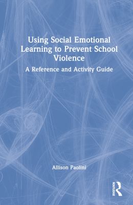 Using social emotional learning to prevent school violence : a reference and activity guide