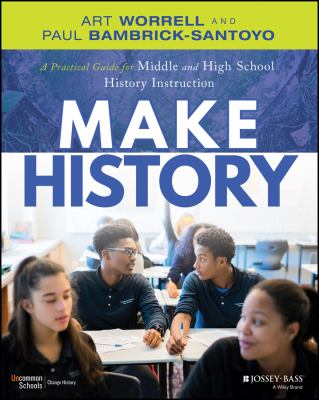 Make history : a practical guide for middle and high school history instruction