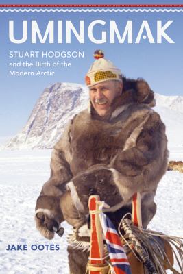 Umingmak : Stuart Hodgson and the birth of the modern Arctic