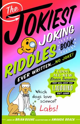 The jokiest joking riddles book ever written... no joke! : 1,001 all-new brain teasers that will keep you laughing out loud