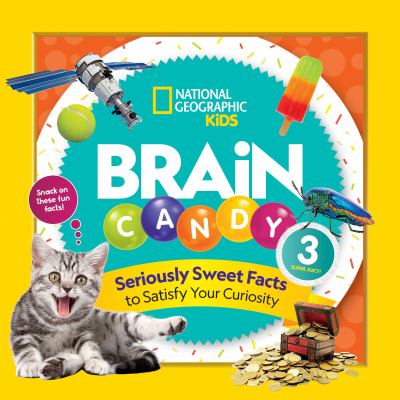 Brain candy 3 : seriously sweet facts to satisfy your curiosity