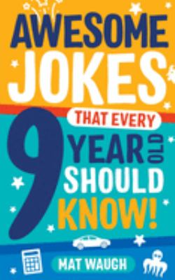 Awesome jokes that every 9 year old should know : hundreds of rib ticklers, tongue twisters and side splitters