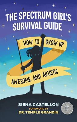 The spectrum girl's survival guide : how to grow up awesome and autistic