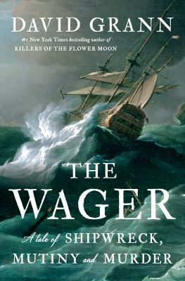 The Wager : a tale of shipwreck, mutiny and murder