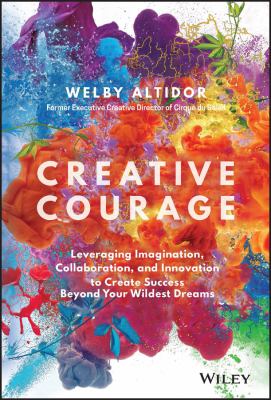 Creative courage : leveraging imagination, collaboration, and innovation to create success beyond your wildest dreams
