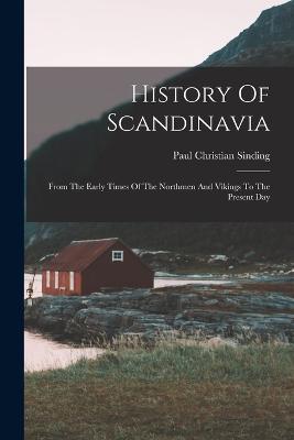 History of Scandinavia : from the early times of the Northmen and Vikings to the present day