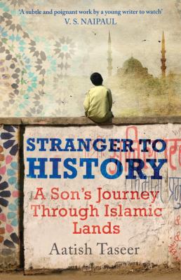 Stranger to history : a son's journey through Islamic lands