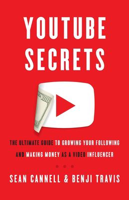 YouTube secrets : the ultimate guide to growing your following and making money as a video influencer