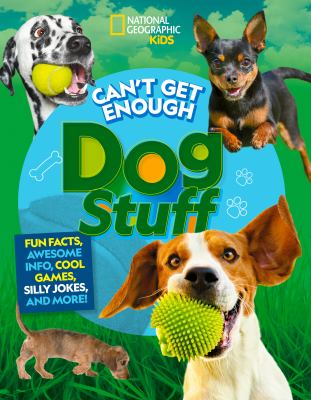 Can't get enough dog stuff : fun facts, awesome info, cool games, silly jokes, and more!