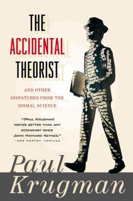 The accidental theorist : and other dispatches from the dismal science