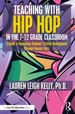 Teaching with hip hop in the 7-12 grade classroom : a guide to supporting students' critical development through popular texts