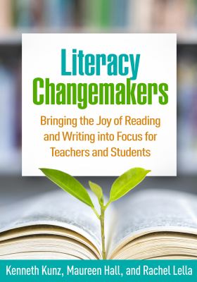 Literacy changemakers : bringing the joy of reading and writing into focus for teachers and students