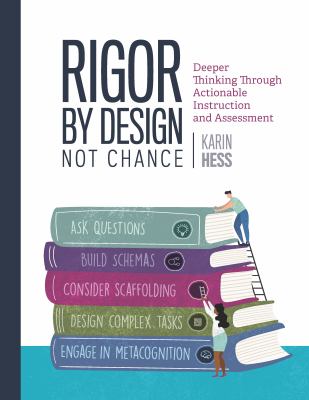 Rigor by design, not chance : deeper thinking through actionable instruction and assessment.