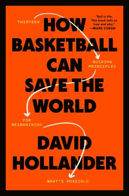 How basketball can save the world : 13 guiding principles for reimagining what's possible