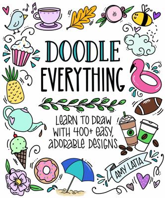 Doodle everything : learn to draw with 400 + easy, adorable designs