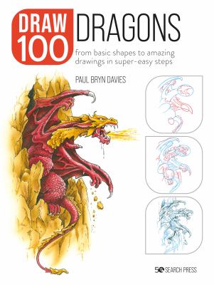 Draw 100 dragons : from basic shapes to amazing drawings in super-easy steps