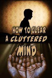 How to Clear a Cluttered Mind