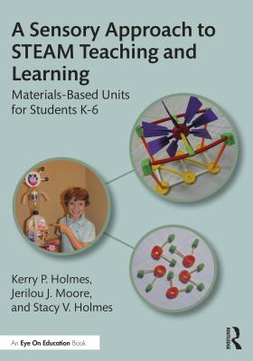 A sensory approach to STEAM teaching and learning : materials-based units for students K-6