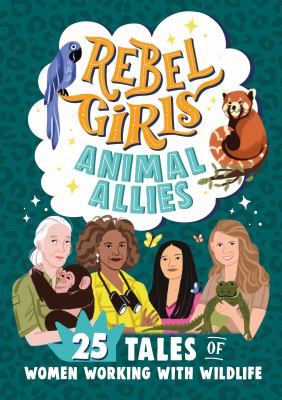 Rebel Girls animal allies : 25 tales of women working with wildlife