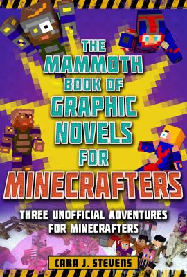 The mammoth book of graphic novels for Minecrafters : three unofficial adventures for Minecrafters