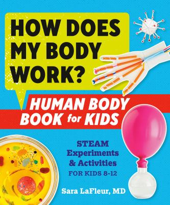 How does my body work? : human body book for kids : STEAM experiments & activites for kids 8-12