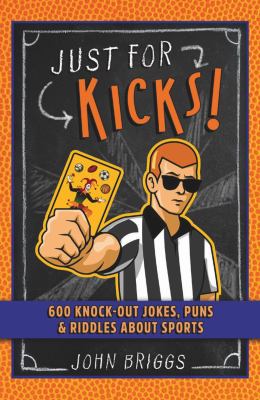 Just for kicks! : 600 knock-out jokes, puns & riddles about sports
