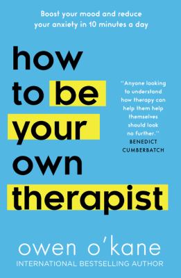 How to be your own therapist : boost your mood and reduce your anxiety in 10 minutes a day