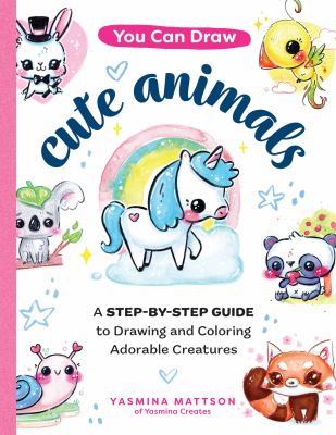 You can draw cute animals : a step-by-step guide to drawing and coloring adorable creatures