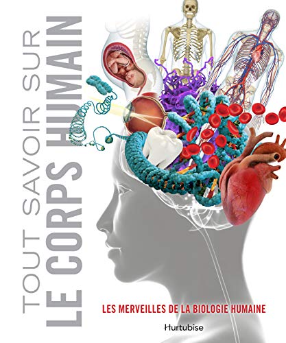 Tout savoir sur le corps humain : les merveilles de la biologie humaine