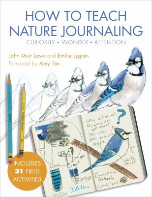 How to teach nature journaling : curiosity, wonder, attention