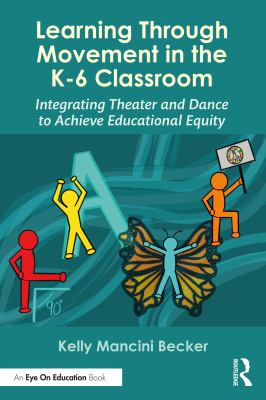 Learning through movement  in the K-6 classroom : integrating theater and dance to achieve educational equity