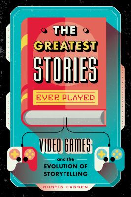 The greatest stories ever played : video games and the evolution of storytelling