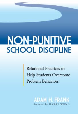 Non-punitive school discipline : relational practices to help students overcome problem behaviors