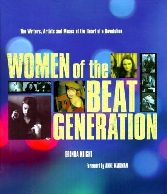 Women of the Beat generation : the writers, artists, and muses at the heart of revolution