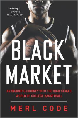 Black market : an insider's journey into the high-stakes world of college basketball