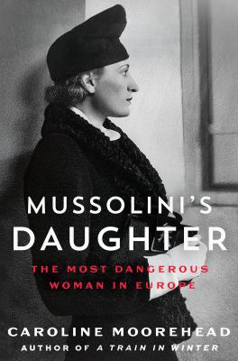 Mussolini's daughter : the most dangerous woman in Europe