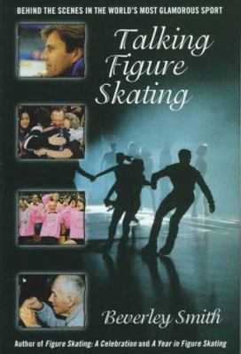 Talking figure skating : behind the scenes in the world's most glamorous sport