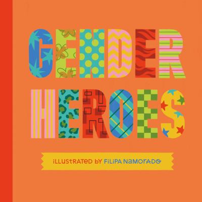 Gender heroes : 25 amazing transgender, non-binary and genderqueer trailblazers from past and present!