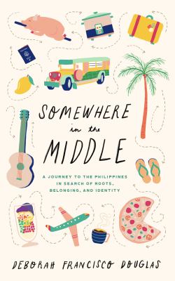Somewhere in the middle : a journey to the Philippines in search of roots, belonging, and identity