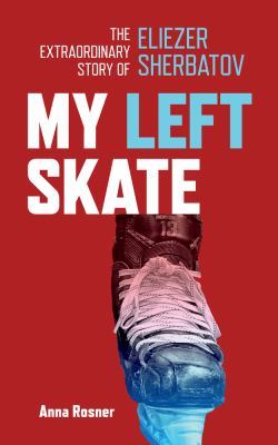 My left skate : the extraordinary life of Eliezer Sherbatov