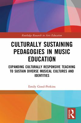 Culturally sustaining pedagogies in music education : expanding culturally responsive teaching to sustain diverse musical cultures and identities