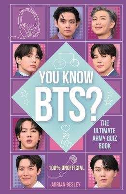 You know BTS? : the ultimate ARMY quiz book : 100% unofficial